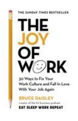 The Joy of Work : The No. 1 Sunday Times Business Bestseller - 30 Ways to Fix Your Work Culture and Fall in Love with Your Job Again