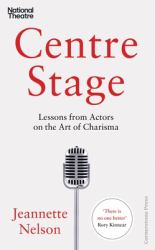 Centre Stage : Lessons from Actors on the Art of Charisma