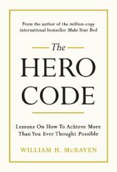 The Hero Code : Lessons on How to Achieve More Than You Ever Thought Possible