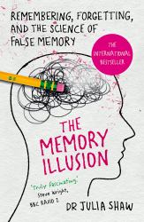 The Memory Illusion : Remembering, Forgetting, and the Science of False Memory