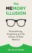 The Memory Illusion : Remembering, Forgetting, and the Science of False Memory