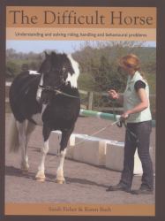 The Difficult Horse : Understanding and Solving Riding, Handling and Behavioural Problems