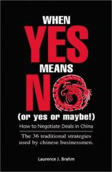 When Yes Means No (Or Yes or Maybe!) : How to Negotiate Deals in China