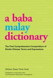 A Baba Malay Dictionary : The First Comprehensive Compendium of Straits Chinese Terms and Expressions