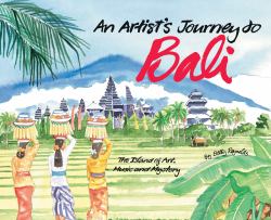 An Artist's Journey to Bali : The Island of Art, Magic and Mystery