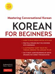 Korean for Beginners : Mastering Conversational Korean (Includes Free Online Audio)