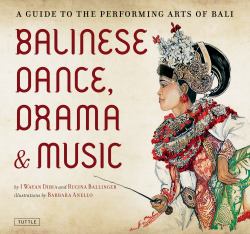 Balinese Dance, Drama and Music : A Guide to the Performing Arts of Bali