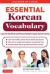 Essential Korean Vocabulary : Learn the Key Words and Phrases Needed to Speak Korean Fluently