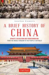 A Brief History of China : Dynasty, Revolution and Transformation: from the Middle Kingdom to the People's Republic