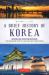 A Brief History of Korea : Isolation, War, Despotism and Revival: the Fascinating Story of a Resilient but Divided People