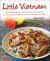 Little Vietnam : From Lemongrass Chicken to Rice Paper Rolls, 80 Exciting Vietnamese Dishes to Prepare at Home [Vietnamese Cookbook]