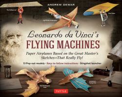 Leonardo Da Vinci's Flying Machines Kit : Paper Airplanes Based on the Great Master's Sketches - That Really Fly! (13 Pop-Out Models; Easy-to-follow Instructions; Slingshot Launcher)