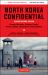 North Korea Confidential : Private Markets, Fashion Trends, Prison Camps, Dissenters and Defectors