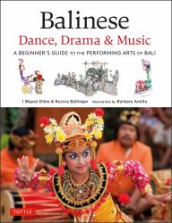 Balinese Dance, Drama & Music : A Beginner's Guide to the Performing Arts of Bali