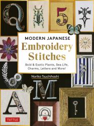 Modern Japanese Embroidery Stitches : Bold and Exotic Plants, Sea Life, Charms, Letters and More! (over 100 Designs)