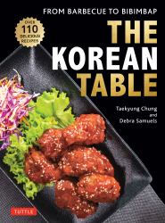 The Korean Table : From Barbecue to Bibimbap: 110 Delicious Recipes