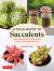 A Field Guide To Succulents : Colors, Shapes And Characteristics For Over 200 Amazing Varieties