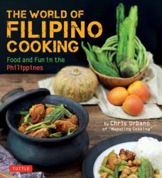 The World of Filipino Cooking : Food and Fun in the Philippines by Chris Urbano of 'Maputing Cooking' (over 90 Recipes)