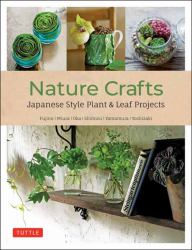 Nature Crafts : Japanese Style Plant and Leaf Projects (with 40 Projects and over 250 Photos)