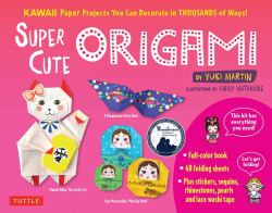 Super Cute Origami Kit : Kawaii Paper Projects You Can Decorate in Thousands of Ways!