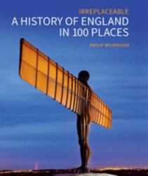 A History of England in 100 Places : Irreplaceable