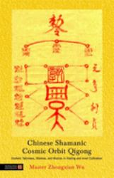 Chinese Shamanic Cosmic Orbit Qigong : Esoteric Talismans, Mantras, and Mudras in Healing and Inner Cultivation