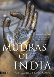 Mudras of India : A Comprehensive Guide to the Hand Gestures of Yoga and Indian Dance