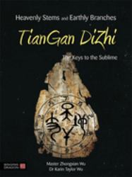 Heavenly Stems and Earthly Branches - TianGan Dizhi : The Keys to the Sublime