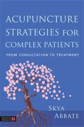 Acupuncture Strategies for Complex Patients : From Consultation to Treatment