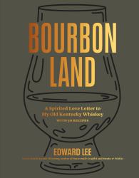 Bourbon Land : A Spirited Love Letter to My Old Kentucky Whiskey, with 50 Recipes