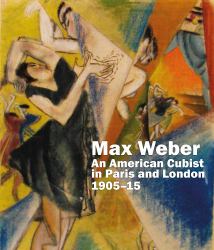 Max Weber : An American Cubist in Paris and London, 1905-15