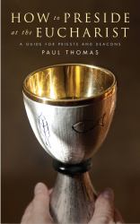 How to Preside at the Eucharist : A Guide for Priests and Deacons