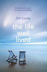 The Life Well Lived : Therapeutic Paths to Recovery and Emotional Wellbeing