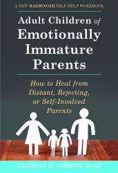 Adult Children of Emotionally Immature Parents : How to Heal from Distant, Rejecting, or Self-Involved Parents