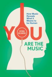 You Are the Music : How Music Reveals What It Means to Be Human