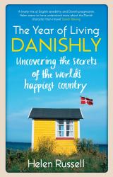 The Year of Living Danishly : Uncovering the Secrets of the World's Happiest Country