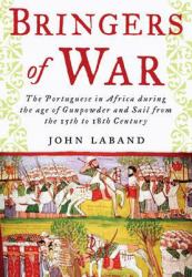 Bringers of War : The Portuguese in Africa During the Age of Gunpowder and Sail from the 15th to 18th Century