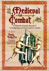 Medieval Combat : A Fifteenth-Century Manual of Swordfighting and Close-Quarter Combat