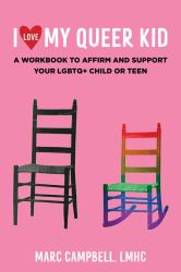 I Love My Queer Kid : A Workbook to Affirm and Support Your LGBTQ+ Child or Teen