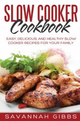 Slow Cooker Cookbook : Easy, Delicious, and Healthy Slow Cooker Recipes for Your Family