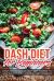 DASH Diet for Beginners : Easy and Delicious DASH Diet Recipes to Lose Weight and Lower Blood Pressure