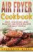 Air Fryer Cookbook : Easy, Delicious, and Healthy Air Fryer Recipes for Busy People (Hardcover)