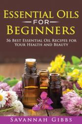 Essential Oils for Beginners : 56 Best Essential Oil Recipes for Your Health and Beauty