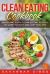 Clean Eating Cookbook : Quick and Easy Clean Eating Recipes to Lose Weight and Live Healthy