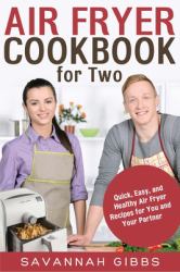 Air Fryer Cookbook for Two : Quick, Easy, and Healthy Air Fryer Recipes for You and Your Partner