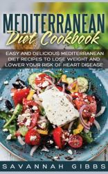 Mediterranean Diet Cookbook : Easy and Delicious Mediterranean Diet Recipes to Lose Weight and Lower Your Risk of Heart Disease (Hardcover)