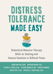 Distress Tolerance Made Easy : Dialectical Behavior Therapy Skills for Dealing with Intense Emotions in Difficult Times