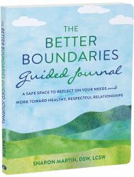 The Better Boundaries Guided Journal : A Safe Space to Reflect on Your Needs and Work Toward Healthy, Respectful Relationships