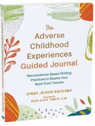 The Adverse Childhood Experiences Guided Journal : Neuroscience-Based Writing Practices to Rewire Your Brain from Trauma