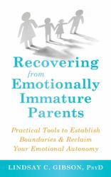 Recovering from Emotionally Immature Parents : Practical Tools to Establish Boundaries and Reclaim Your Emotional Autonomy